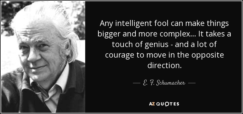 quote-any-intelligent-fool-can-make-things-bigger-and-more-complex-it-takes-a-touch-of-genius-e-f-schumacher-26-26-00
